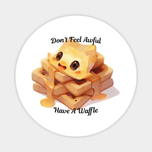 Don't Feel Awful, Have A Waffle Magnet